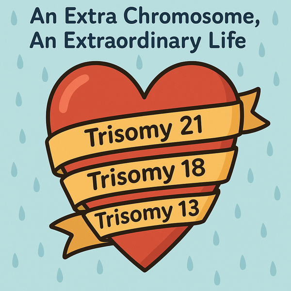 🧬 An Extra Chromosome, An Extraordinary Life: Understanding Trisomy 21, 18, and 13